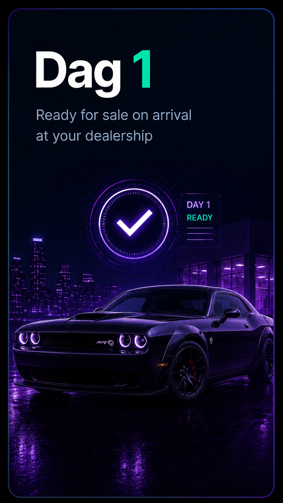 Day 1, ready for sale on arrival at your dealership